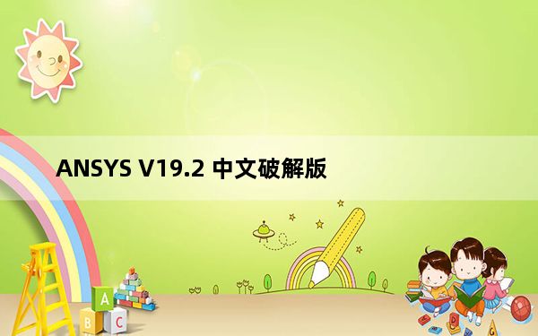 ANSYS V19.2 中文破解版_ANSYS V19.2 中文破解版免费下载