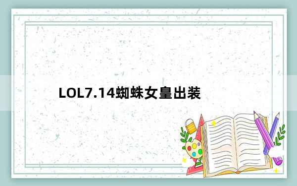 LOL7.14蜘蛛女皇出装_LOL7.14版本蜘蛛女皇依莉丝天赋出装图鉴