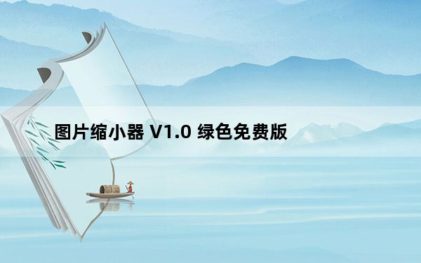 图片缩小器 V1.0 绿色免费版_图片缩小器 V1.0 绿色免费版免费下载