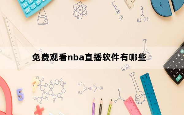 免费观看nba直播软件有哪些_免费看NBA直播和回放的软件