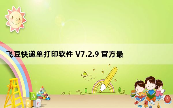 飞豆快递单打印软件 V7.2.9 官方最新版_飞豆快递单打印软件 V7.2.9 官方最新版免费下载