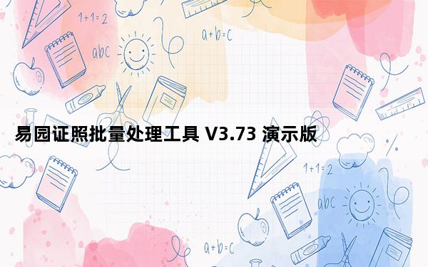 易园证照批量处理工具 V3.73 演示版_易园证照批量处理工具 V3.73 演示版免费下载