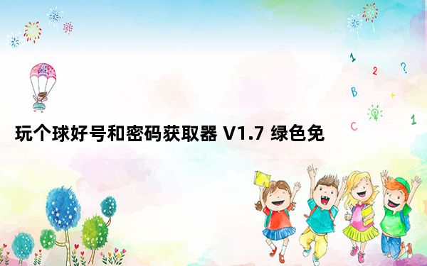 玩个球好号和密码获取器 V1.7 绿色免费版_玩个球好号和密码获取器 V1.7 绿色免费版免费下载