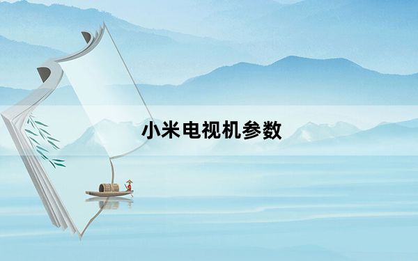 小米电视机参数_小米电视配置及其包装