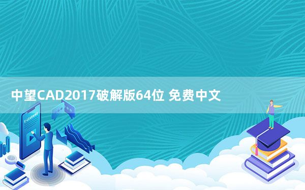 中望CAD2017破解版64位 免费中文版_中望CAD2017破解版64位 免费中文版免费下载