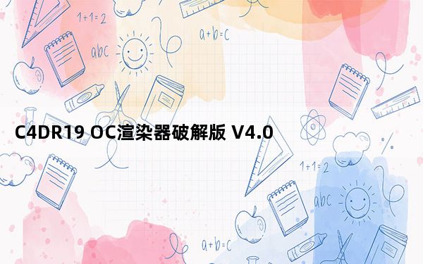 C4DR19 OC渲染器破解版 V4.0 中文免费版_C4DR19 OC渲染器破解版 V4.0 中文免费版免费下载