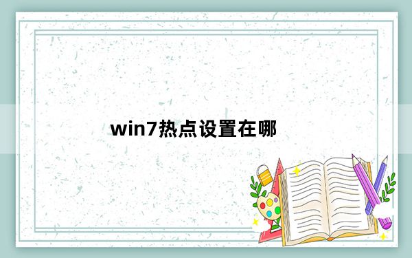 win7热点设置在哪_win7热点设置