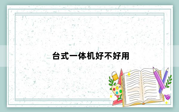 台式一体机好不好用_台式一体机好不好