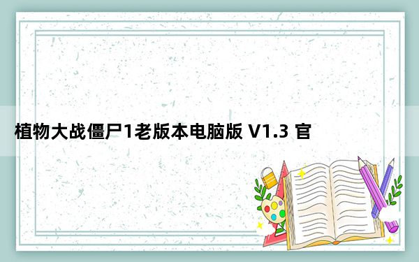 植物大战僵尸1老版本电脑版 V1.3 官方版_植物大战僵尸1老版本电脑版 V1.3 官方版免费下载