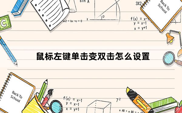 鼠标左键单击变双击怎么设置_鼠标左键单击变双击