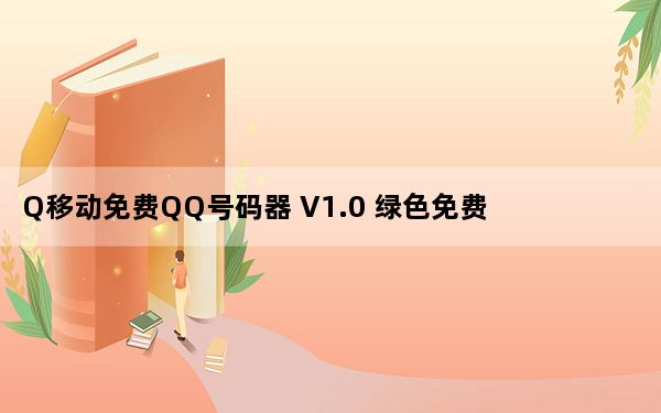Q移动免费QQ号码器 V1.0 绿色免费版_Q移动免费QQ号码器 V1.0 绿色免费版免费下载