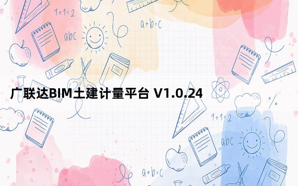 广联达BIM土建计量平台 V1.0.24.20 官方版_广联达BIM土建计量平台 V1.0.24.20 官方版免费下载