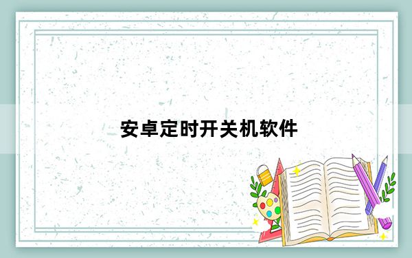 安卓定时开关机软件_安卓定时开关机