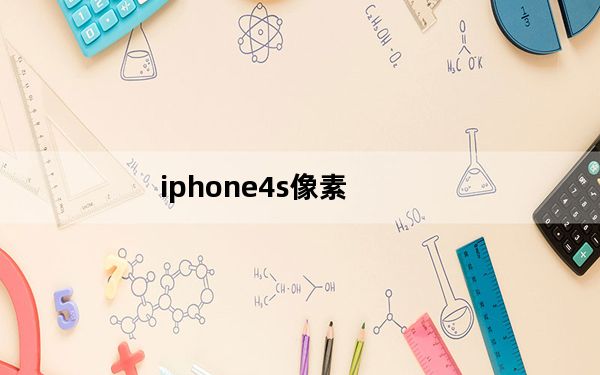 iphone4s像素_苹果4s的前置摄像头和后置摄像头像素分别是多少
