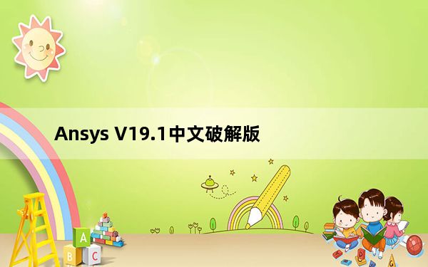 Ansys V19.1中文破解版_Ansys V19.1中文破解版免费下载