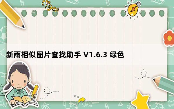 新雨相似图片查找助手 V1.6.3 绿色免费版_新雨相似图片查找助手 V1.6.3 绿色免费版免费下载