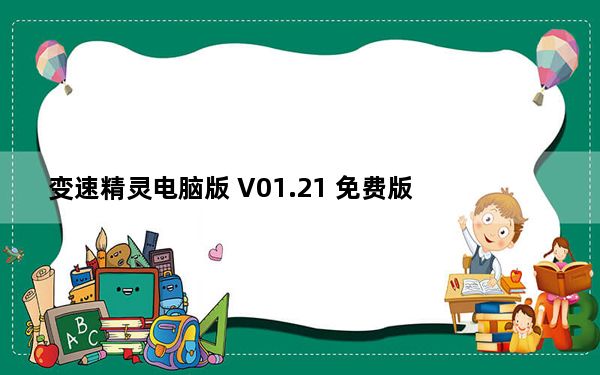 变速精灵电脑版 V01.21 免费版_变速精灵电脑版 V01.21 免费版免费下载