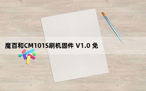 魔百和CM101S刷机固件 V1.0 免费版_魔百和CM101S刷机固件 V1.0 免费版免费下载
