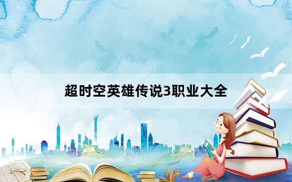 超时空英雄传说3职业大全_《超时空英雄传说3:狂神降世加强版》特殊装备攻略