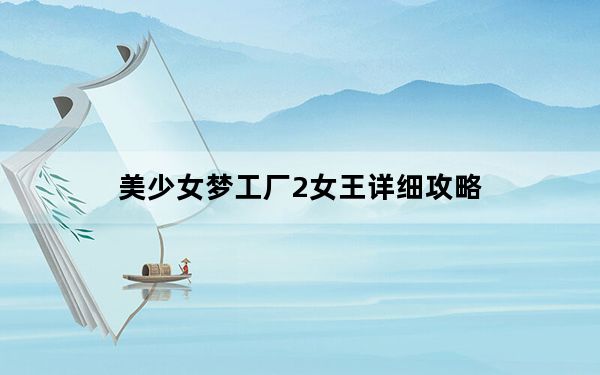 美少女梦工厂2女王详细攻略_《美少女梦工厂2》各大事项攻略