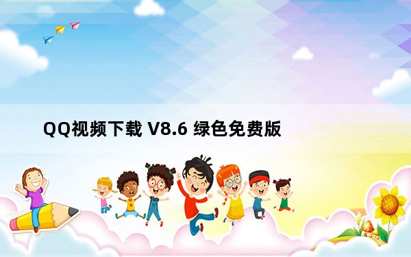 QQ视频下载 V8.6 绿色免费版_QQ视频下载 V8.6 绿色免费版免费下载
