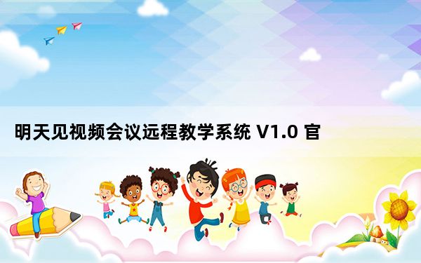 明天见视频会议远程教学系统 V1.0 官方最新版_明天见视频会议远程教学系统 V1.0 官方最新版免费下载