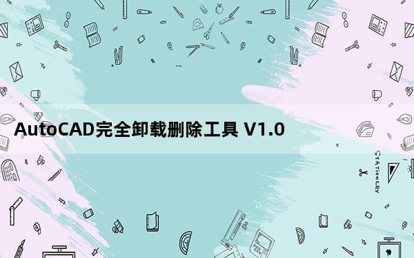 AutoCAD完全卸载删除工具 V1.0 绿色版_AutoCAD完全卸载删除工具 V1.0 绿色版免费下载