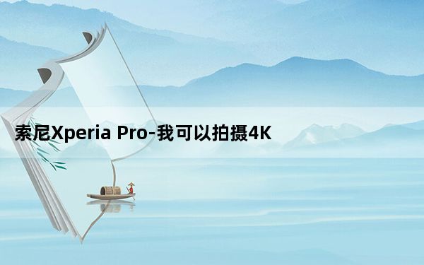 索尼Xperia Pro-我可以拍摄4K/120视频