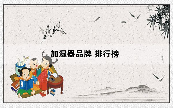 加湿器品牌 排行榜_加湿器品牌