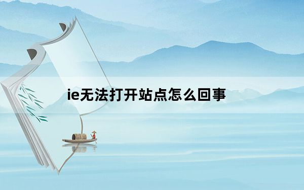 ie无法打开站点怎么回事_ie无法打开站点