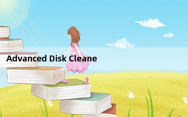 Advanced Disk Cleaner_电脑垃圾深度清理软件 V6.3 官方版_Advanced Disk Clea