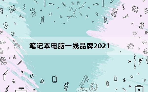 笔记本电脑一线品牌2021_笔记本电脑一线品牌
