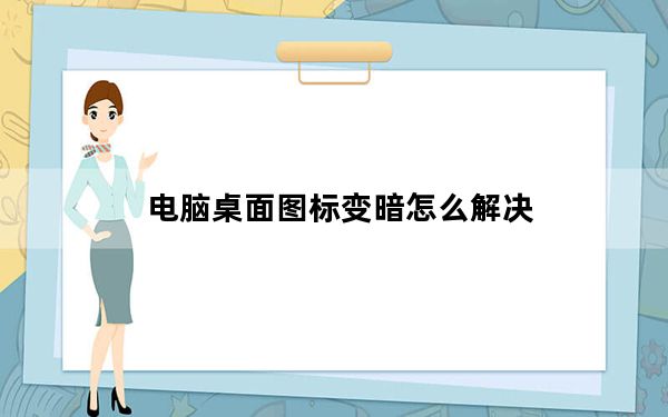 电脑桌面图标变暗怎么解决_电脑桌面图标有蓝色阴影