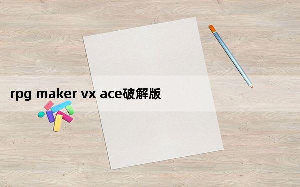 rpg maker vx ace破解版 V1.02 中文纯净版_rpg maker vx ace破解版 V1.02 中文