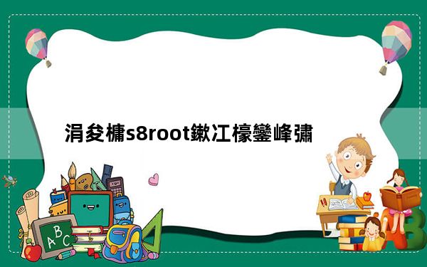 涓夋槦s8root鏉冮檺鑾峰彇_三星s4root权限获取
