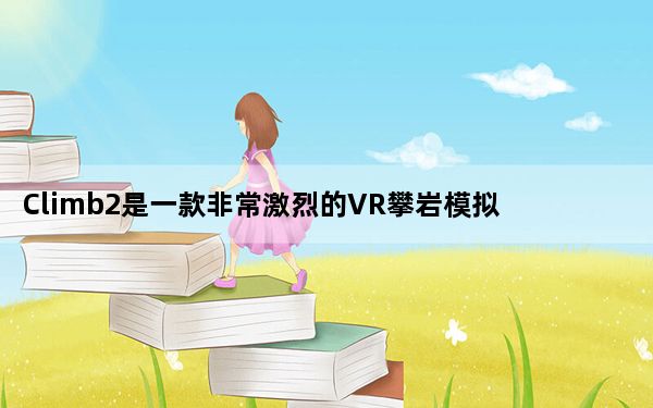Climb2是一款非常激烈的VR攀岩模拟游戏