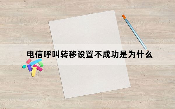 电信呼叫转移设置不成功是为什么_电信呼叫转移设置