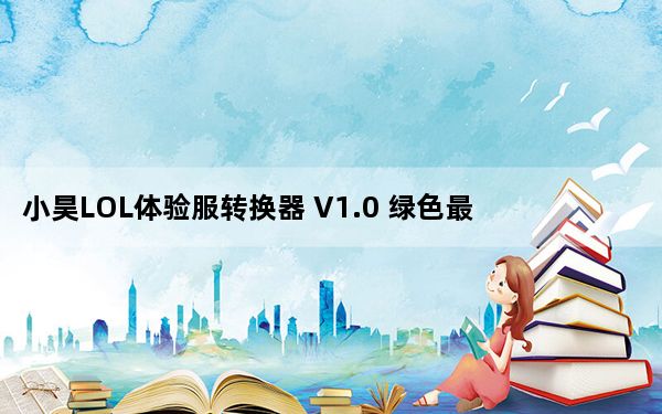 小昊LOL体验服转换器 V1.0 绿色最新版_小昊LOL体验服转换器 V1.0 绿色最新版免费下载