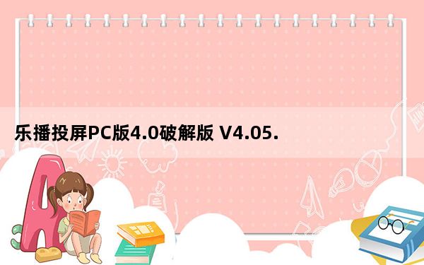 乐播投屏PC版4.0破解版 V4.05.10 中文免费版_乐播投屏PC版4.0破解版 V4.05.10 中文免费版免费下