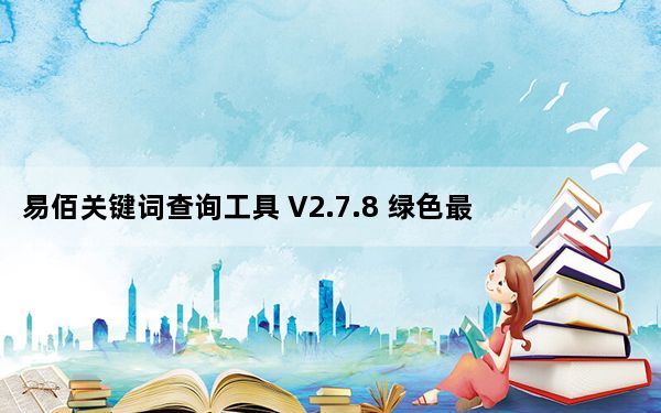 易佰关键词查询工具 V2.7.8 绿色最新版_易佰关键词查询工具 V2.7.8 绿色最新版免费下载