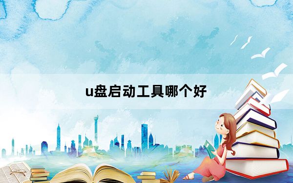 u盘启动工具哪个好_u盘启动