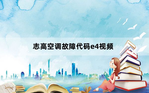 志高空调故障代码e4视频_志高空调故障代码e4