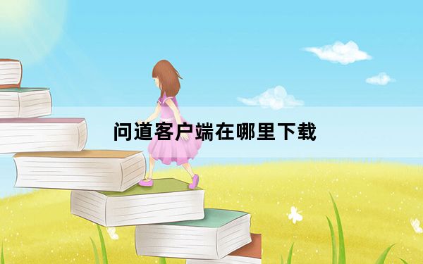 问道客户端在哪里下载_《问道》问道客户端下载攻略