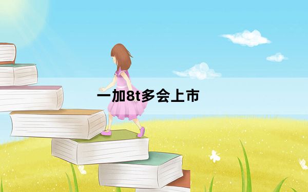一加8t多会上市_一加8发布会时间_为何一加8T备受用户追捧