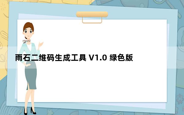 雨石二维码生成工具 V1.0 绿色版_雨石二维码生成工具 V1.0 绿色版免费下载