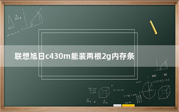联想旭日c430m能装两根2g内存条_联想2g内存条价格