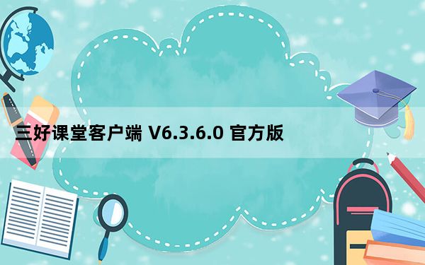 三好课堂客户端 V6.3.6.0 官方版_三好课堂客户端 V6.3.6.0 官方版免费下载