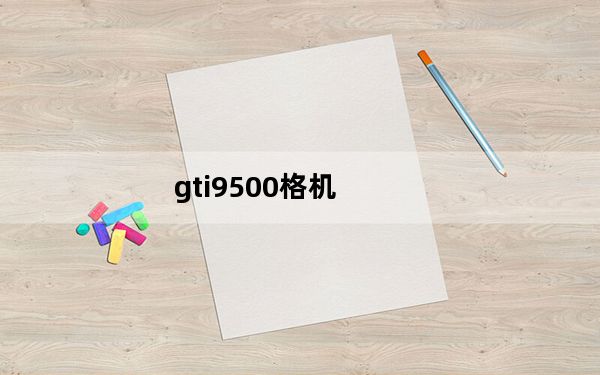 gti9500格机_gt i9500