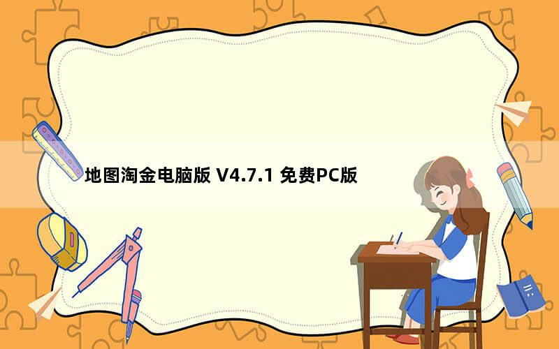地图淘金电脑版 V4.7.1 免费PC版_地图淘金电脑版 V4.7.1 免费PC版免费下载