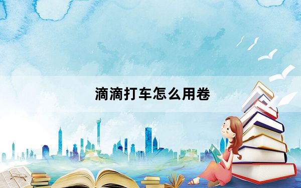 滴滴打车怎么用卷_嘀嘀打车怎么用